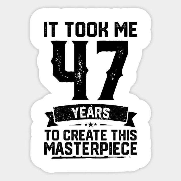 It Took Me 47 Years To Create This Masterpiece 47th Birthday Sticker by ClarkAguilarStore